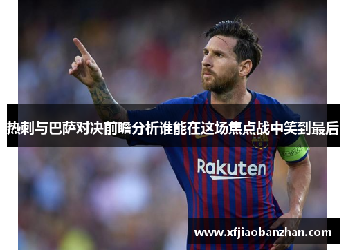 热刺与巴萨对决前瞻分析谁能在这场焦点战中笑到最后