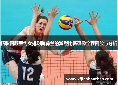 精彩回顾里约女排对阵荷兰的激烈比赛录像全程回放与分析